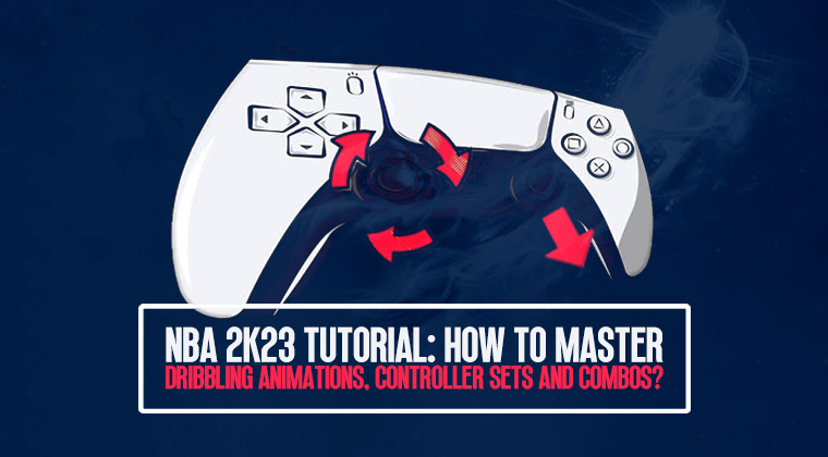 NBA 2K23 Tutorial: How to master dribbling animations, controller sets and combos?