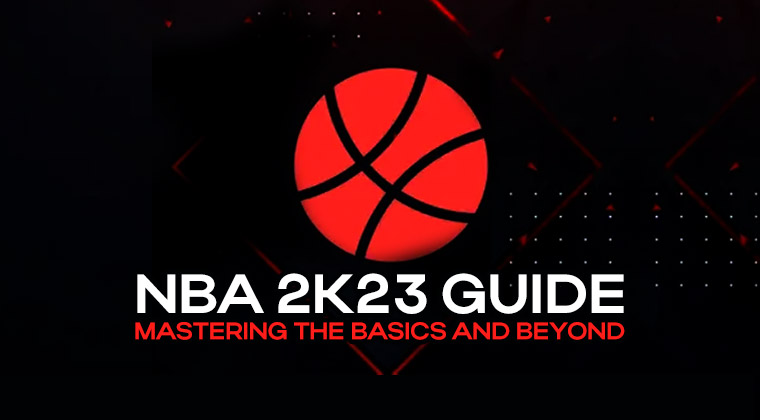 NBA 2K23 Guide: Mastering The Basics and Beyond