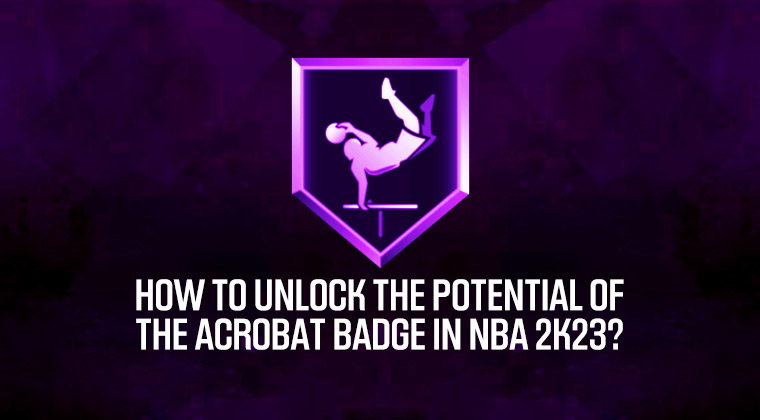 How to unlock the potential of the Acrobat Badge in NBA 2K23?