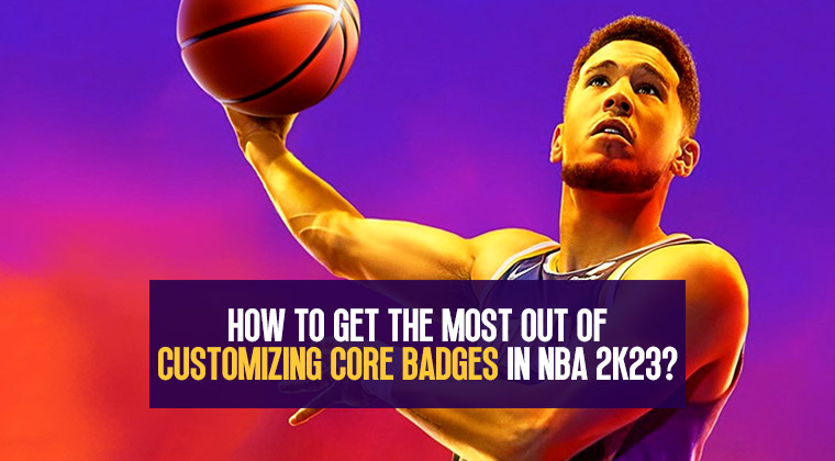 How to get the most out of Customizing core badges in NBA 2K23?