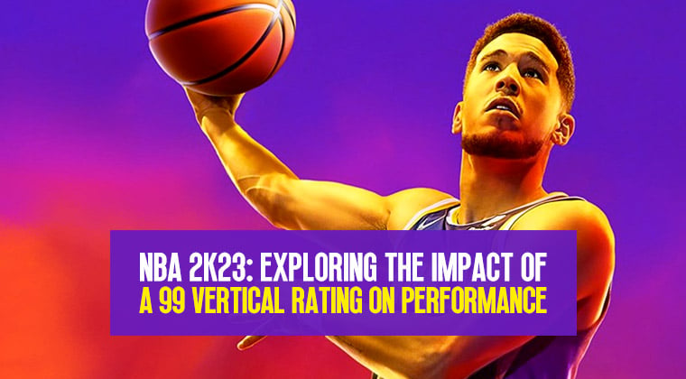 Exploring the Impact of a 99 Vertical Rating on NBA 2K23 Performance